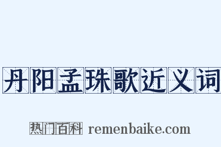 丹阳孟珠歌近义词是什么意思的图片